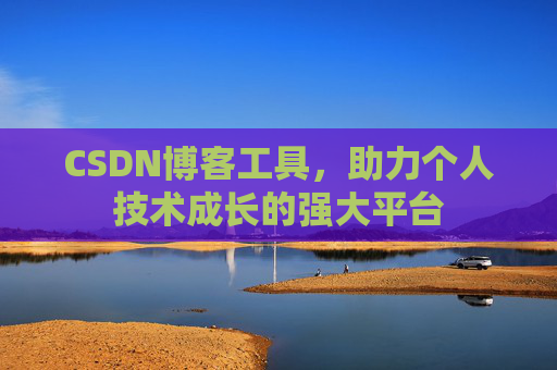CSDN博客工具,助力个人技术成长的强大平台